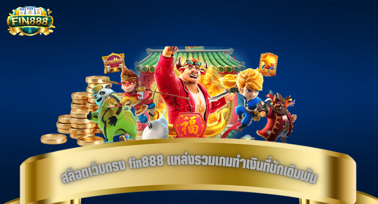 สล็อตเว็บตรง fin888 แหล่งรวมเกมทำเงินที่นักเดิมพัน-1