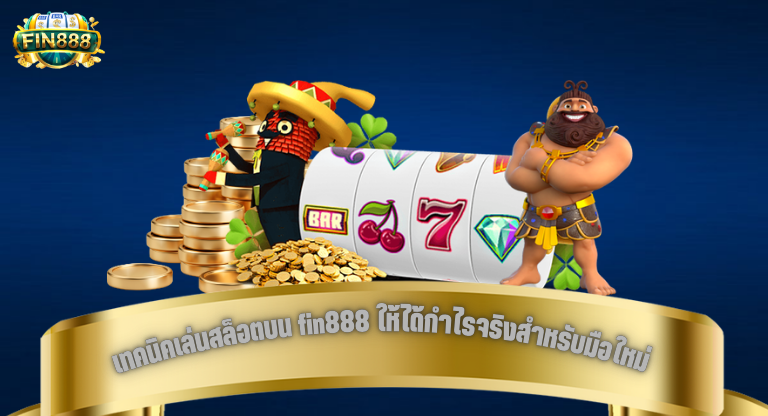 เทคนิคเล่นสล็อตบน fin888 ให้ได้กำไรจริงสำหรับมือใหม่